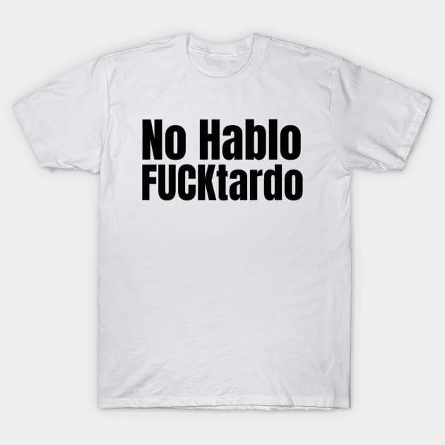 No Hablo Fucktardo Shirt, Funny Meme Shirt, Oddly Specific Shirt, Dank Meme Shirt, Offensive Gift Shirt, Sarcastic Saying Shirt, Parody Tee T-Shirt by L3GENDS